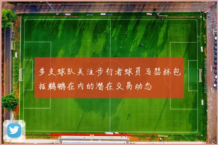 多支球队关注步行者球员马瑟林包括鹈鹕在内的潜在交易动态