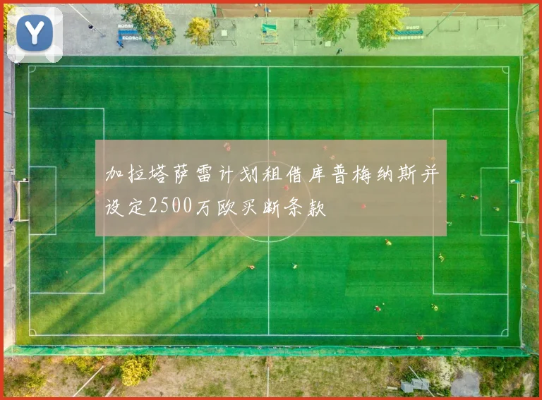 加拉塔萨雷计划租借库普梅纳斯并设定2500万欧买断条款