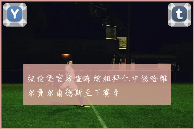 纽伦堡官方宣布续租拜仁中场哈维尔费尔南德斯至下赛季